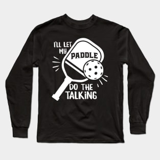 Funny Pickleball Design - I’ll Let my Paddle do the Talking Long Sleeve T-Shirt